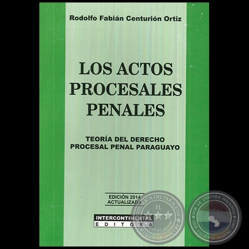 LOS ACTOS PROCESALES PENALES  Teoría del Derecho Procesal Penal Paraguayo -  Autor: RODOLFO FABIÁN CENTURIÓN ORTIZ - Año 2014
